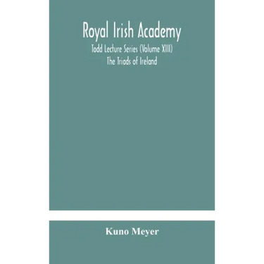 Royal Irish Academy; Todd Lecture Series (Volume XIII) The Triads of Ireland