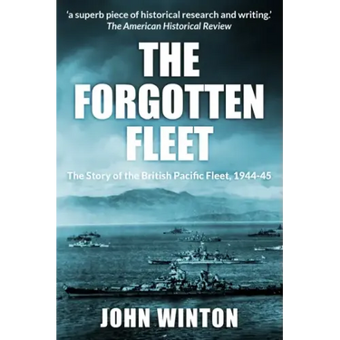 The Forgotten Fleet: The Story of the British Pacific Fleet, 1944-45