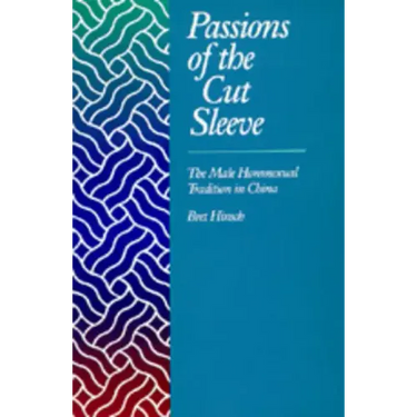 Passions of the Cut Sleeve: The Male Homosexual Tradition in China