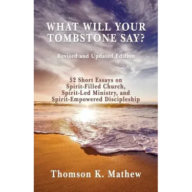 What Will Your Tombstone Say? Revised and Updated Edition: 52 Short Essays on Spirit-Filled Church, Spirit-Led Ministry, and Spirit-Empowered Disciple