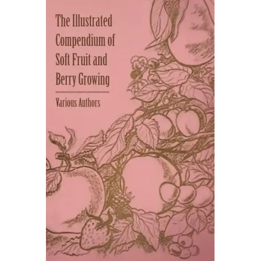 The Illustrated Compendium of Soft Fruit and Berry Growing