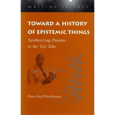 Toward a History of Epistemic Things: Synthesizing Proteins in the Test Tube