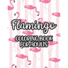Flamingo Coloring Book For Adults: Stress And Anxiety Relief Coloring Pages, Illustrations And Designs Of Flamingos To Color