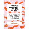 What Women Want: Fun, Freedom and an End to Feminism