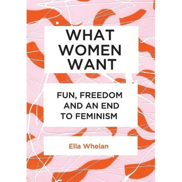What Women Want: Fun, Freedom and an End to Feminism