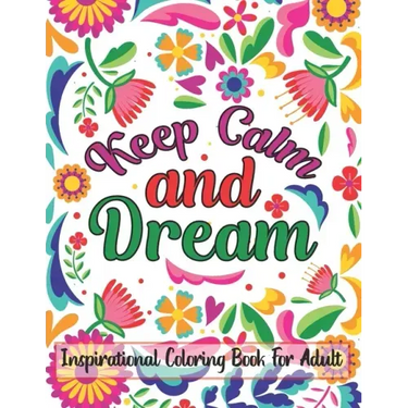 Keep Calm And Dream Inspirational Coloring Book For Adult: Motivational and Inspirational Sayings Coloring Book for Adults