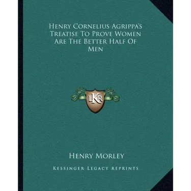 Henry Cornelius Agrippa's Treatise to Prove Women Are the Better Half of Men