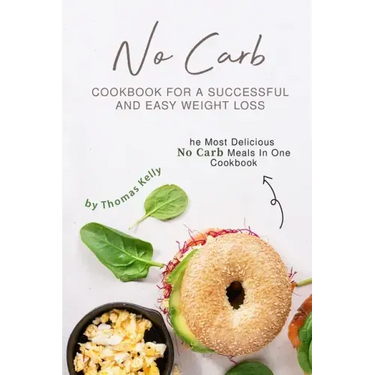 No Carb Cookbook For A Successful And Easy Weight Loss: The Most Delicious No Carb Meals In One Cookbook