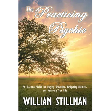 The Practicing Psychic: An Essential Guide for Staying Grounded, Navigating Skeptics, and Honoring Your Gift