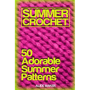 Summer Crochet: 50 Adorable Summer Patterns: (Crochet Patterns, Crochet Stitches)