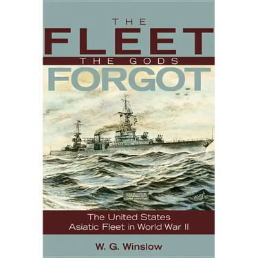 Fleet Gods Forgot: The U.S. Asiatic Fleet in World War II