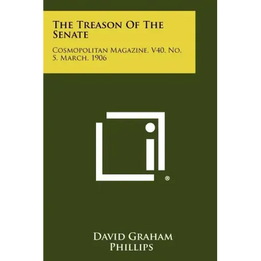 The Treason Of The Senate: Cosmopolitan Magazine, V40, No. 5, March, 1906
