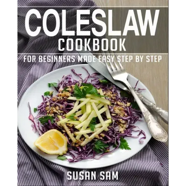 Coleslaw Cookbook: Book 2, for Beginners Made Easy Step by Step