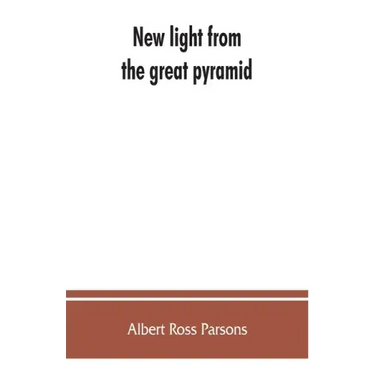 New light from the great pyramid: the astronomico-geographical system of the ancients recovered and applied to the elucidation of history, ceremony, s