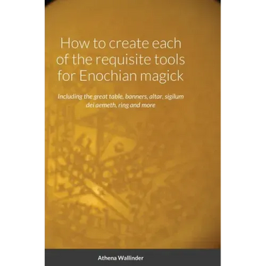 How to create each of the requisite tools for Enochian magick: Including the great table, banners, altar, sigilum dei aemeth, ring and more