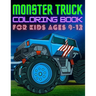 Monster Truck Coloring Book for Kids Ages 8-12: BIG Printed Book For Boys And Girls Who Think Monster Trucks Are Awesome