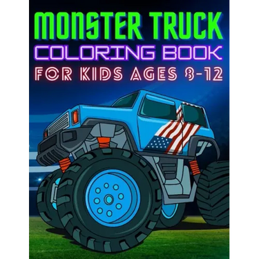 Monster Truck Coloring Book for Kids Ages 8-12: BIG Printed Book For Boys And Girls Who Think Monster Trucks Are Awesome