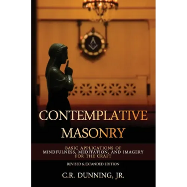 Contemplative Masonry: Basic Applications of Mindfulness, Meditation, and Imagery for the Craft (Revised & Expanded Edition)