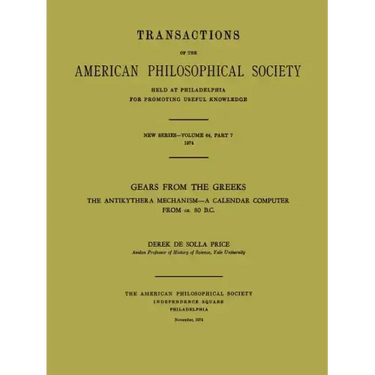 Gears from the Greeks: The Antikythera Mechanism -- A Calendar Computer from Ca. 80 B.C., Transactions, American Philosophical Society (Vol. 64, Part