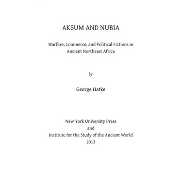 Aksum and Nubia: Warfare, Commerce, and Political Fictions in Ancient Northeast Africa