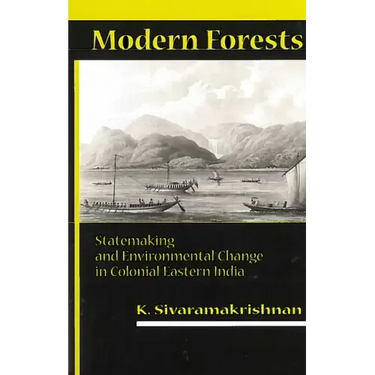 Modern Forests: Statemaking and Environmental Change in Colonial Eastern India