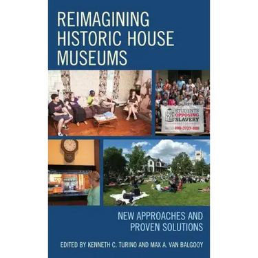 Reimagining Historic House Museums: New Approaches and Proven Solutions