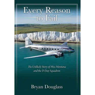 Every Reason to Fail: The Unlikely Story of Miss Montana and the D-Day Squadron