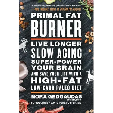 Primal Fat Burner: Live Longer, Slow Aging, Super-Power Your Brain, and Save Your Life with a High-Fat, Low-Carb Paleo Diet