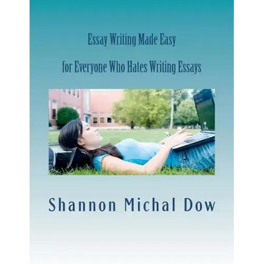 Essay Writing Made Easy: for Everyone Who Hates to Write Essays