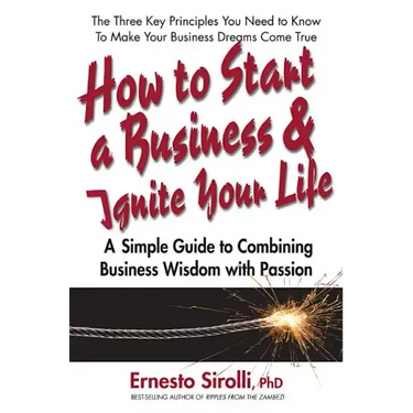 How to Start a Business and Ignite Your Life: A Simple Guide to Combining Business Wisdom with Passion