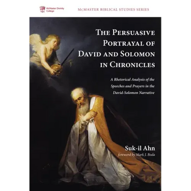 The Persuasive Portrayal of David and Solomon in Chronicles: A Rhetorical Analysis of the Speeches and Prayers in the David-Solomon Narrative