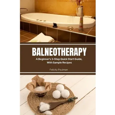 Balneotherapy: A Beginner's 3-Step Quick Start Guide, With Sample Recipes