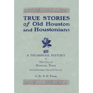 True Stories of Old Houston & Houstonians, with a Thumbnail History of Houston
