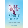 Wild Heart Spirit Heart: One Woman's Journey from Skeptic to Healer