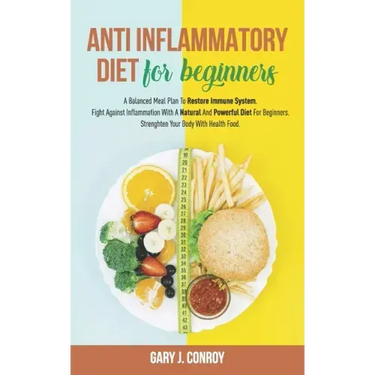 Anti Inflammatory Diet For Beginners: A Balanced Meal Plan To Restore Immune System. Fight Against Inflammation With A Natural And Powerful Diet For B