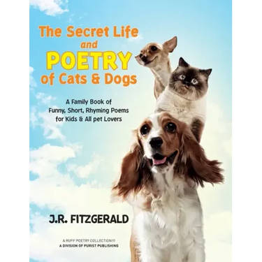 The Secret Life and Poetry of Cats & Dogs: A Family Book of Funny, Short, Rhyming Poems for Kids & All Pet Lovers