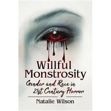 Willful Monstrosity: Gender and Race in 21st Century Horror