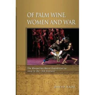 Of Palm Wine, Women and War: The Mongolian Naval Expedition to Java in the 13th Century