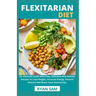 Flexitarian Diet: An Ultimate Guide With Easy, Delicious And Healthy Recipes To Lose Weight, Increase Energy, Prevent Disease And Boost Your Immmunity