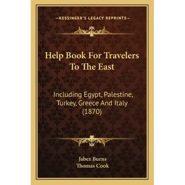 Help Book for Travelers to the East: Including Egypt, Palestine, Turkey, Greece and Italy (1870)