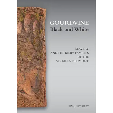 Gourdvine Black and White: Slavery and the Kilby Families of the Virginia Piedmont