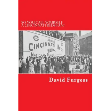 So You Call Yourself A Cincinnati Reds Fan?: The Ultimate Cincinnati Reds Trivia Book