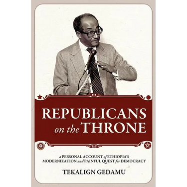 Republicans on the Throne: A Personal Account of Ethiopia's Modernization and Painful Quest for Democracy