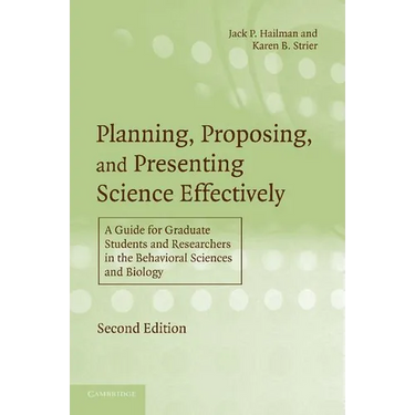 Planning, Proposing, and Presenting Science Effectively: A Guide for Graduate Students and Researchers in the Behavioral Sciences and Biology