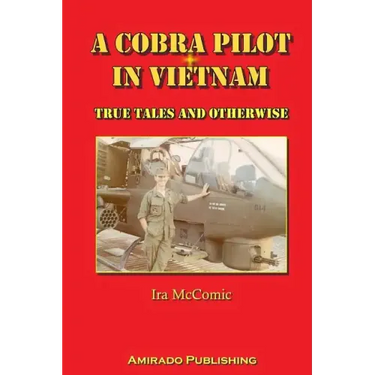 A Cobra Pilot in Vietnam: True Tales and Otherwise