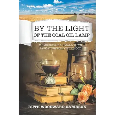 By the Light of the Coal Oil Lamp: Memories of a Small-Town Saskatchewan Childhood
