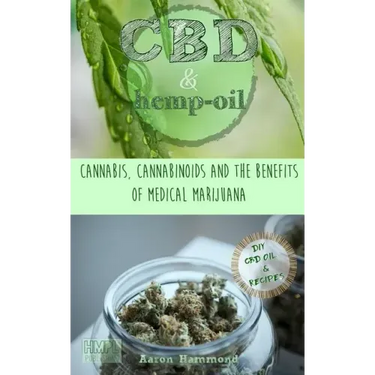 CBD & Hemp Oil: Cannabis, Cannabinoids and the Benefits of Medical Marijuana