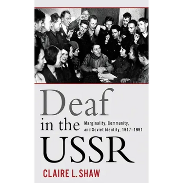Deaf in the USSR: Marginality, Community, and Soviet Identity, 1917-1991