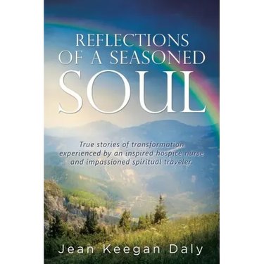Reflections of a Seasoned Soul: True stories of transformation experienced by an inspired hospice nurse and impassioned spiritual traveler.