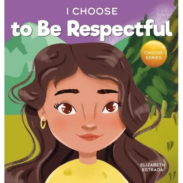 I Choose to Be Respectful: A Colorful, Rhyming Picture Book About Respect